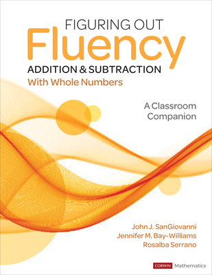 Figuring Out Fluency - Addition and Subtraction with Whole Numbers: A Classroom Companion - Sangiovanni, John J, and Bay-Williams, Jennifer M, and McFadden, Rosalba