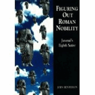 Figuring Out Roman Nobility: Juvenal's Eighth 'Satire'