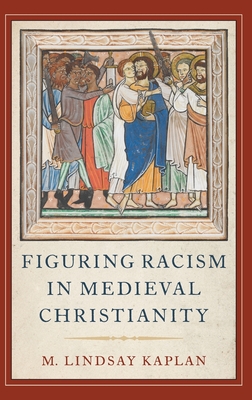 Figuring Racism in Medieval Christianity - Kaplan, M Lindsay