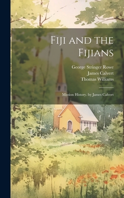 Fiji and the Fijians: Mission History. by James Calvert - Rowe, George Stringer, and Williams, Thomas, and Calvert, James