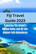 Fiji Travel Guide 2023: Explore the Island's Hidden Gems and Off-the-Beaten-Path Adventures