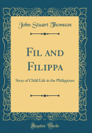 Fil and Filippa: Story of Child Life in the Philippines (Classic Reprint)
