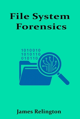 File System Forensics: Investigating Storage Media and File Structures - Relington, James