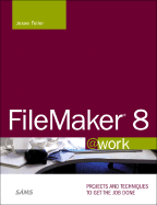 FileMaker 8 @Work: Projects and Techniques to Get the Job Done