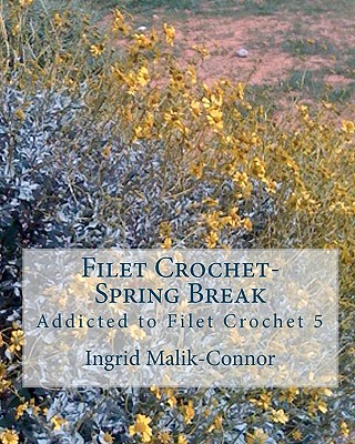 Filet Crochet-Spring Break: Addicted to Filet Crochet 5 - Malik-Connor, Ingrid