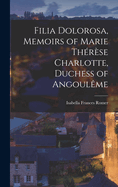 Filia Dolorosa, Memoirs of Marie Thrse Charlotte, Duchess of Angoulme