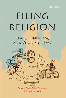 Filing Religion: State, Hinduism, and Courts of Law - Berti, Daniela (Editor), and Tarabout, Gilles (Editor), and Voix, Raphal (Editor)