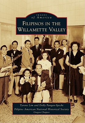 Filipinos in the Willamette Valley - Lim, Tyrone, and Pangan-Specht, Dolly, and Filipino American National Historical Society