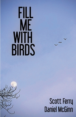 Fill Me With Birds - McGinn, Daniel, and Ferry, Scott