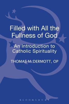 Filled with all the Fullness of God: An Introduction to Catholic Spirituality - McDermott, OP, Thomas, Fr.
