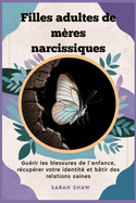 Filles adultes de m?res narcissiques: Gu?rir les blessures de l'enfance, r?cup?rer votre identit? et b?tir des relations saines