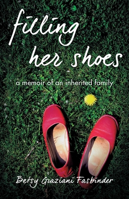 Filling Her Shoes: A Memoir of an Inherited Family - Fasbinder, Betsy Graziani