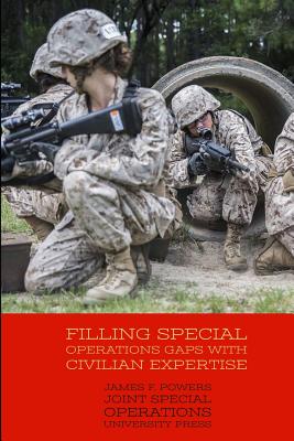 Filling Special Operations Gaps with Civilian Expertise - Joint Special Operations University Pres, and Powers, James F, Professor