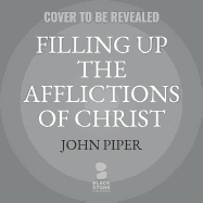 Filling Up the Afflictions of Christ: The Cost of Bringing the Gospel to the Nations in the Lives of William Tyndale, John Paton, and Adoniram Judson - Piper, John, and Souer, Bob (Read by)