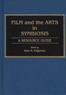 Film and the Arts in Symbiosis: A Resource Guide - Edgerton, Gary