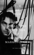 Film as Film: The Collected Writings of Gregory J. Markopoulos