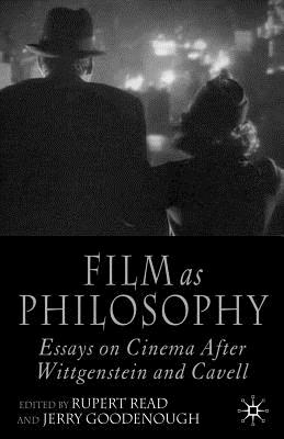 Film as Philosophy: Essays in Cinema After Wittgenstein and Cavell - Read, R (Editor), and Goodenough, J (Editor)