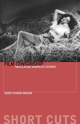 Film Censorship: Regulating America's Screen - Biesen, Sheri Chinen
