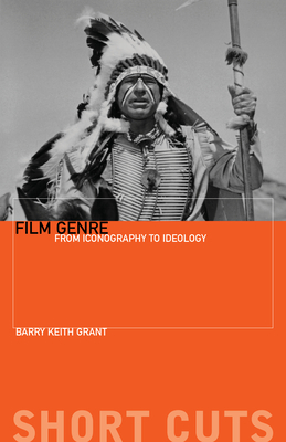 Film Genre: From Iconography to Ideology - Grant, Barry Keith