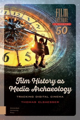 Film History as Media Archaeology: Tracking Digital Cinema - Elsaesser, Thomas