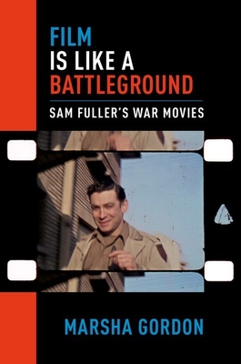 Film Is Like a Battleground: Sam Fuller's War Movies - Gordon, Marsha, M.D.