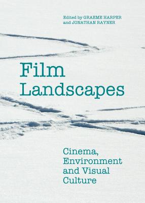 Film Landscapes: Cinema, Environment and Visual Culture - Harper, Graeme (Editor), and Rayner, Jonathan (Editor)