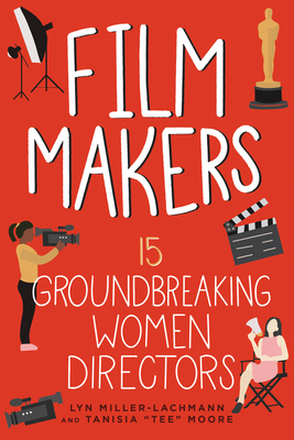 Film Makers: 15 Groundbreaking Women Directors - Miller-Lachmann, Lyn, and Moore, Tanisia