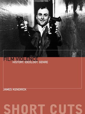 Film Violence: History, Ideology, Genre - Kendrick, Jim