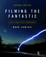 Filming the Fantastic:  A Guide to Visual Effects Cinematography: A Guide to Visual Effects Cinematography