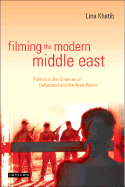 Filming the Modern Middle East: Politics in the Cinemas of Hollywood and the Arab World