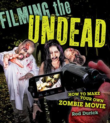 Filming the Undead: How to Make Your Own Zombie Movie - Durick, Rod