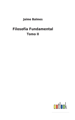 Filosof?a Fundamental: Tomo II - Balmes, Jaime