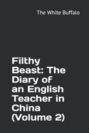 Filthy Beast: The Diary of an English Teacher in China (Volume 2)