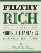 Filthy Rich: How to Turn Your Nonprofit Fantasies Into Cold, Hard Cash