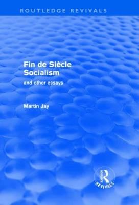 Fin de Sicle Socialism and Other Essays (Routledge Revivals) - Jay, Martin