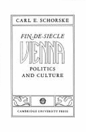 Fin-De-Siècle Vienna: Politics and Culture - Schorske, Carl E