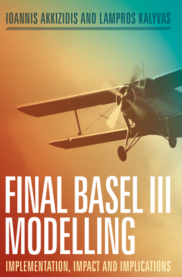 Final Basel III Modelling: Implementation, Impact and Implications - Akkizidis, Ioannis, and Kalyvas, Lampros