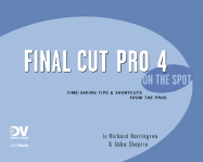 Final Cut Pro 4 on the Spot: Timesaving Tips and Shortcuts from the Pros
