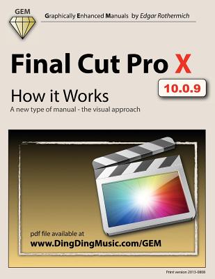 Final Cut Pro X - How It Works: A New Type of Manual - The Visual Approach - Rothermich, Edgar