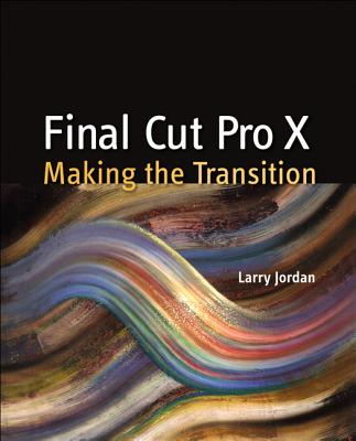 Final Cut Pro X: Making the Transition - Jordan, Larry