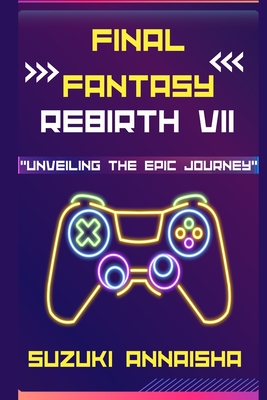 Final Fantasy Rebirth VII: Unveiling the Epic Journey - Annaisha, Suzuki