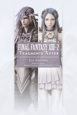 Final Fantasy XIII-2: Fragments After - Eishima, Jun, and Toriyama, Motomu, and Watanabe, Daisuke