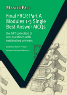 Final FRCR Part A Modules 1-3 Single Best Answer MCQS: The SRT Collection of 600 Questions with Explanatory Answers