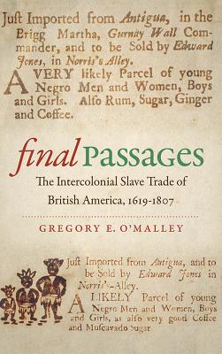 Final Passages: The Intercolonial Slave Trade of British America, 1619-1807 - O'Malley, Gregory E