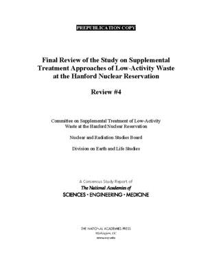 Final Review of the Study on Supplemental Treatment Approaches of Low-Activity Waste at the Hanford Nuclear Reservation: Review #4 - National Academies of Sciences, Engineering, and Medicine, and Division on Earth and Life Studies, and Nuclear and Radiation...