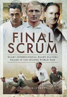 Final Scrum: International Rugby Players Killed in the Second World War - McCrery, Nigel