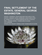 Final Settlement of the Estate, General George Washington; Estate, Lawrence Lewis (Washington's Executor) Estate, Lorenzo Lewis (Lawrence Lewis' Executor) by Order of H.L.D. Lewis (Administrator to Estate Mrs. Lorenzo Lewis) Thomas Birch's Sons, Auctio