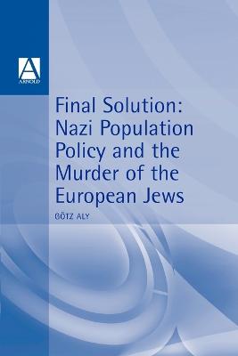 'Final Solution': Nazi Population Policy and the Murder of the European Jews - Aly, Gotz, and Aly, G?tz