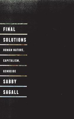 Final Solutions: Human Nature, Capitalism and Genocide - Sagall, Sabby