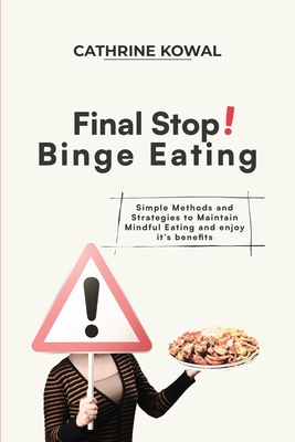 Final Stop! Binge Eating: Simple Methods and Strategies to Maintain Mindful Eating and enjoy it's benefits - Kowal, Cathrine